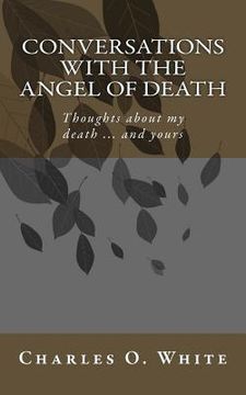 portada Conversations with the Angel of Death: Thoughts about My Death ... and Yours (en Inglés)