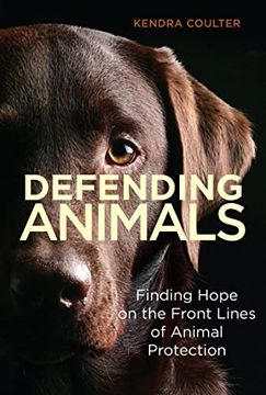portada Defending Animals: Finding Hope on the Front Lines of Animal Protection (en Inglés)