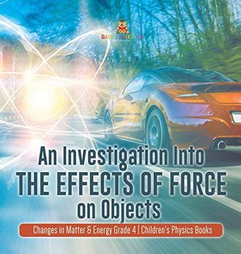 portada An Investigation Into the Effects of Force on Objects | Changes in Matter & Energy Grade 4 | Children'S Physics Books (en Inglés)