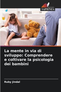 portada La mente in via di sviluppo: Comprendere e coltivare la psicologia dei bambini (in Italian)