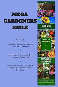 portada Mega Gardeners Bible: 3 in 1 Bundle: Gardening – the Complete Guide to Gardening for Beginners ,Vegetable Gardening – how to Grow Vegetables the Easy. Guide to Achieving Your Dream Greenhouse (en Inglés)