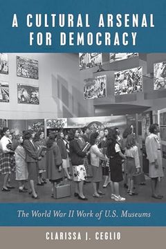 portada A Cultural Arsenal for Democracy: The World War II Work of Us Museums