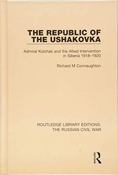 portada The Republic of the Ushakovka: Admiral Kolchak and the Allied Intervention in Siberia 1918-1920 (en Inglés)