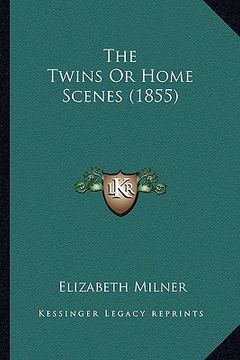 portada the twins or home scenes (1855) the twins or home scenes (1855) (en Inglés)
