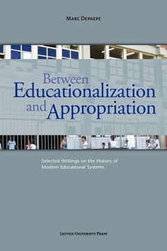 portada between educationalization and appropriation: selected writings on the history of modern educational systems (en Inglés)