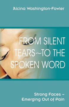 portada From Silent Tears To the Spoken Word: Strong Faces Emerging Out of Pain (en Inglés)