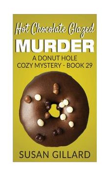 portada Hot Chocolate Glazed Murder: A Donut Hole Cozy Mystery - Book 29