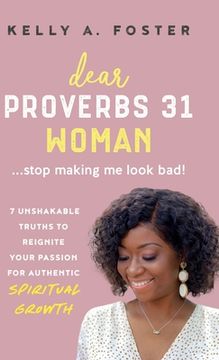 portada Dear Proverbs 31 Woman...Stop Making Me Look Bad!: 7 Unshakable Truths to Reignite Your Passion for Authentic Spiritual Growth