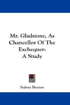 portada mr. gladstone, as chancellor of the exchequer: a study (en Inglés)