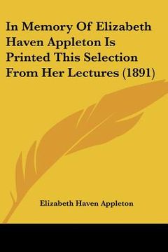 portada in memory of elizabeth haven appleton is printed this selection from her lectures (1891) (in English)