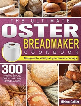 portada The Ultimate Oster Breadmaker Cookbook: 300 Healthy Savory, Delicious & Easy Bread Recipes Designed to Satisfy all Your Bread Cravings (in English)
