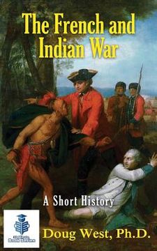 portada The French and Indian War - A Short History