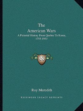 portada the american wars: a pictorial history from quebec to korea, 1755-1953 (en Inglés)