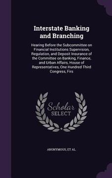 portada Interstate Banking and Branching: Hearing Before the Subcommittee on Financial Institutions Supervision, Regulation, and Deposit Insurance of the Comm (en Inglés)
