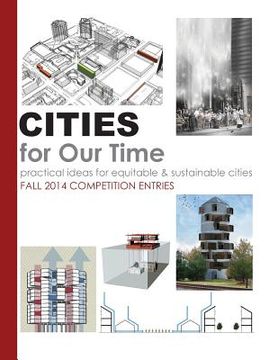 portada Cities for Our Time Fall 2014 Competition Entries: Practical ideas for equitable & sustainable cities (en Inglés)