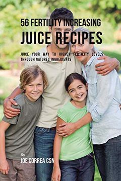 portada 56 Fertility Increasing Juice Recipes: Juice Your way to Higher Fertility Levels Through Natures Ingredients (en Inglés)