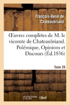 portada Oeuvres Completes de M. Le Vicomte de Chateaubriand. T. 29 Polemique, Opinions Et Discours (Litterature) (French Edition)