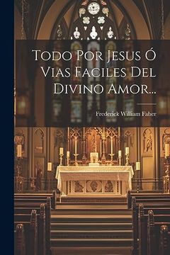 portada Todo por Jesus ó Vias Faciles del Divino Amor. (in Spanish)