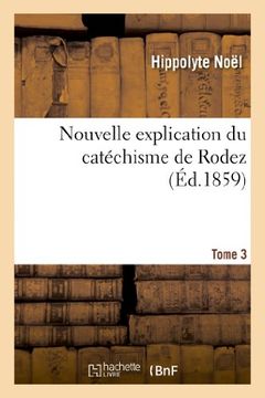 portada Nouvelle Explication Du Catechisme de Rodez. Tome 3 (Religion) (French Edition)