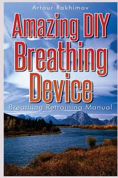 portada Amazing DIY Breathing Device: Breathing Retraining Manual (en Inglés)