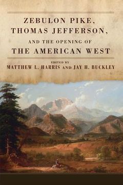 portada zebulon pike, thomas jefferson, and the opening of the american west