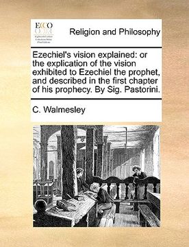 portada ezechiel's vision explained: or the explication of the vision exhibited to ezechiel the prophet, and described in the first chapter of his prophecy (en Inglés)
