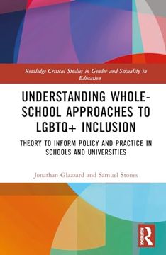 portada Understanding Whole-School Approaches to Lgbtq+ Inclusion: Theory to Inform Policy and Practice in Schools and Universities (Routledge Critical Studies in Gender and Sexuality in Education) (en Inglés)