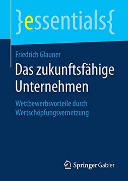 portada Das Zukunftsfähige Unternehmen: Wettbewerbsvorteile Durch Wertschöpfungsvernetzung (Essentials) (en Alemán)