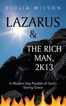 portada Lazarus and the Rich Man, 2k13: A Modern Day Parable of God's Saving Grace (en Inglés)
