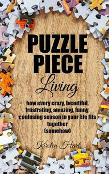 portada Puzzle Piece Living: how every crazy, beautiful, frustrating, amazing, funny, confusing season in your life fits together (somehow) (en Inglés)