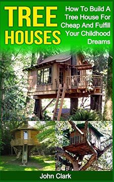 portada Tree Houses: How to Build a Tree House for Cheap and Fulfill Your Childhood Dreams (en Inglés)