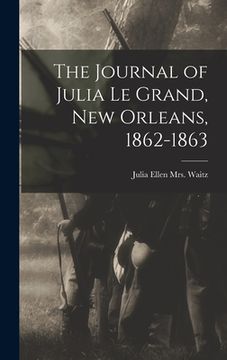 portada The Journal of Julia Le Grand, New Orleans, 1862-1863 (en Inglés)