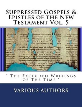 portada Suppressed Gospels & Epistles of the New Testament Vol. 5: The Excluded Writings of The Time (in English)