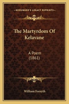 portada The Martyrdom Of Kelavane: A Poem (1861) (en Inglés)