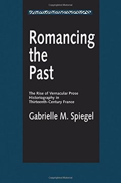 portada Romancing the Past: The Rise of Vernacular Prose Historiography in Thirteenth-Century France (New Historicism: Studies in Cultural Poetics, no 23) (en Inglés)