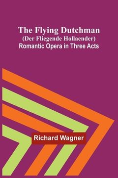 portada The Flying Dutchman (Der Fliegende Hollaender): Romantic Opera in Three Acts (en Alemán)