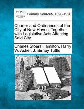 portada charter and ordinances of the city of new haven, together with legislative acts affecting said city. (in English)
