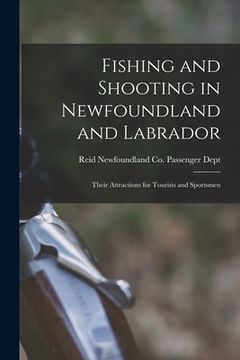 portada Fishing and Shooting in Newfoundland and Labrador [microform]: Their Attractions for Tourists and Sportsmen