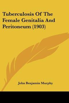 portada tuberculosis of the female genitalia and peritoneum (1903) (en Inglés)