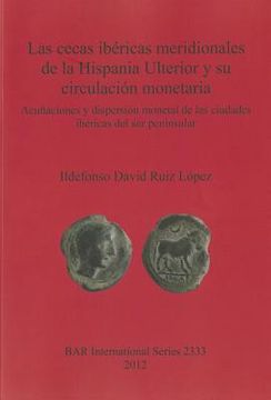 portada las cecas ibericas meridionales de la hispania ulterior y su circulacion monetaria: acunaciones y dispersion monetal de las ciudades ibericas del sur (en Inglés)