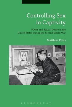 portada Controlling Sex in CaptivityPOWs and Sexual Desire in the United States during the Second World War (en Inglés)