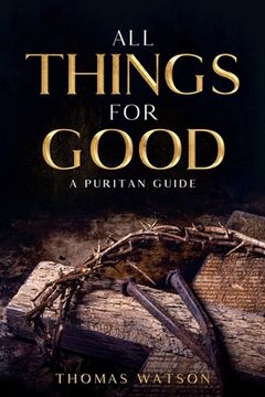 portada All Things for Good: A Puritan Guide (en Inglés)