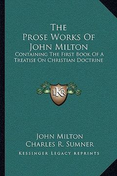 portada the prose works of john milton: containing the first book of a treatise on christian doctrine