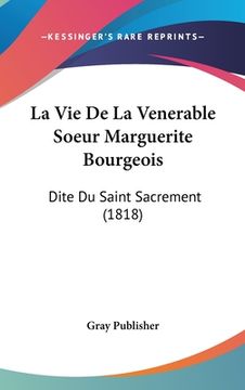 portada La Vie De La Venerable Soeur Marguerite Bourgeois: Dite Du Saint Sacrement (1818) (en Francés)