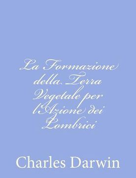 portada La Formazione della Terra Vegetale per l'Azione dei Lombrici (in Italian)