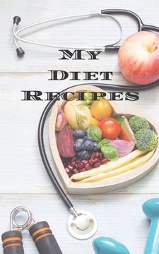 portada My Diet Recipes: An easy way to create your very own diet recipes cookbook with your favorite recipes, in a compact 5"x8" 100 writable (en Inglés)