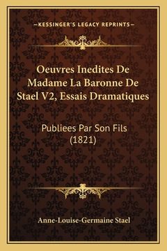 portada Oeuvres Inedites De Madame La Baronne De Stael V2, Essais Dramatiques: Publiees Par Son Fils (1821) (in French)