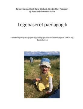 portada Legebaseret pædagogik: - forskning om pædagoger og pædagogstuderendes deltagelse i børns leg i børnehaven (en Danés)
