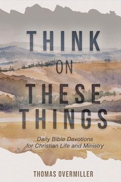 portada Think on These Things: Daily Bible Devotions for Christian Life and Ministry Volume 1 (en Inglés)