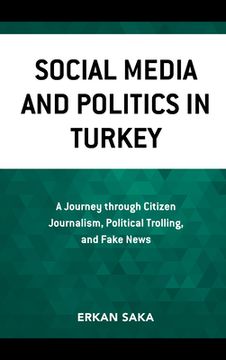portada Social Media and Politics in Turkey: A Journey Through Citizen Journalism, Political Trolling, and Fake News (in English)